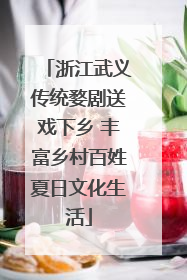 浙江武义传统婺剧送戏下乡 丰富乡村百姓夏日文化生活
