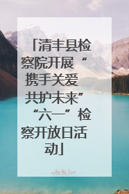 清丰县检察院开展“携手关爱 共护未来”“六一”检察开放日活动