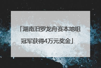 湖南汨罗龙舟赛本地组冠军获得4万元奖金