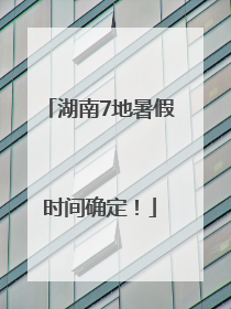 湖南7地暑假时间确定！
