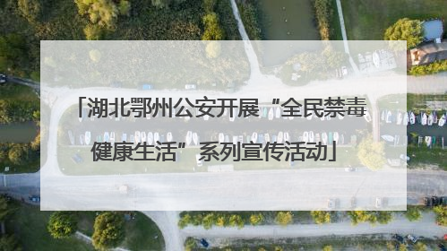 湖北鄂州公安开展“全民禁毒 健康生活”系列宣传活动