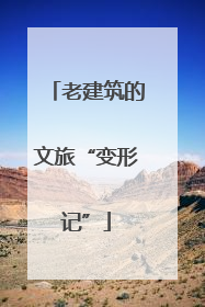 老建筑的文旅“变形记”