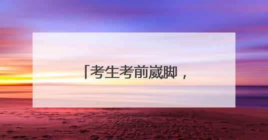 考生考前崴脚，民警暖心护送