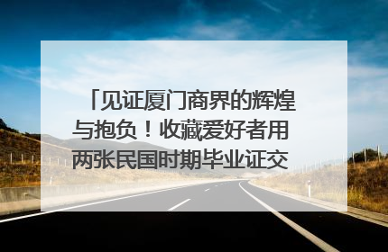 见证厦门商界的辉煌与抱负！收藏爱好者用两张民国时期毕业证交换了一枚银章
