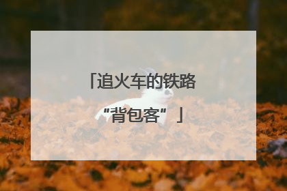 追火车的铁路“背包客”