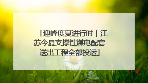 迎峰度夏进行时｜江苏今夏支撑性煤电配套送出工程全部投运