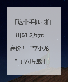 这个手机号拍出61.2万元高价！“李小龙”已付尾款