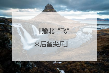 豫北“飞”来后备尖兵