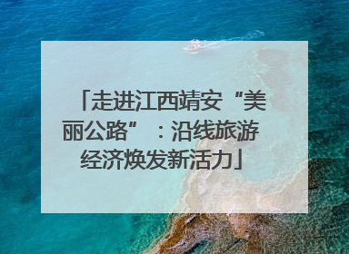 走进江西靖安“美丽公路”：沿线旅游经济焕发新活力