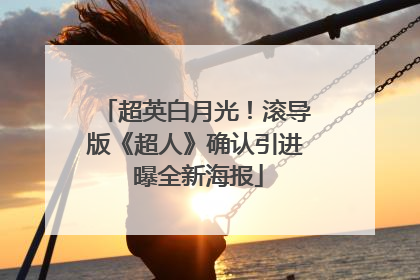 超英白月光！滚导版《超人》确认引进 曝全新海报