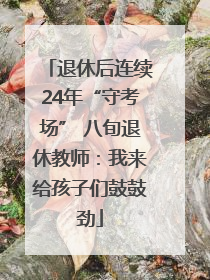 退休后连续24年“守考场” 八旬退休教师：我来给孩子们鼓鼓劲