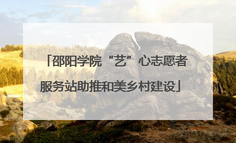邵阳学院“艺”心志愿者服务站助推和美乡村建设