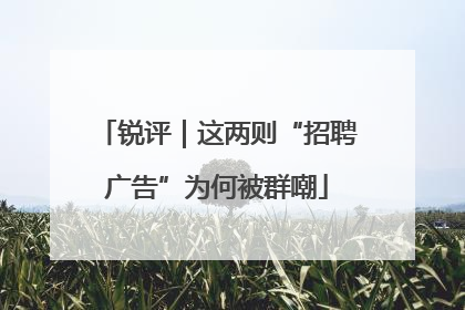 锐评｜这两则“招聘广告”为何被群嘲