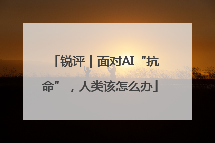 锐评｜面对AI“抗命”，人类该怎么办