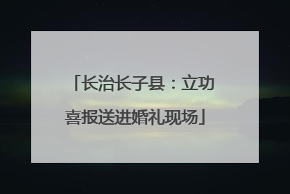 长治长子县：立功喜报送进婚礼现场