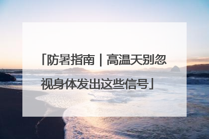 防暑指南｜高温天别忽视身体发出这些信号