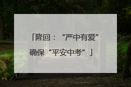 隆回：“严中有爱”确保“平安中考”