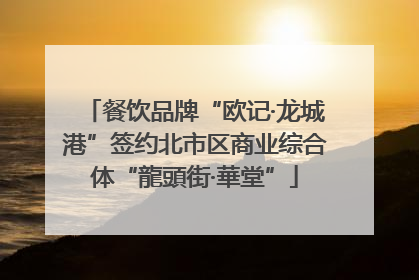 餐饮品牌“欧记·龙城港”签约北市区商业综合体“龍頭街·華堂”