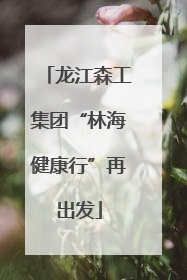 龙江森工集团“林海健康行”再出发