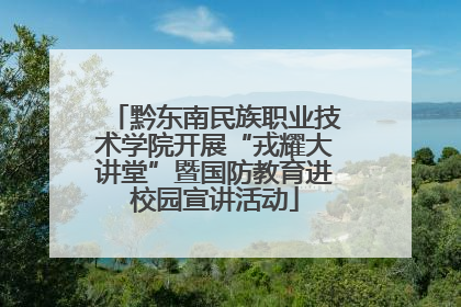 黔东南民族职业技术学院开展“戎耀大讲堂”暨国防教育进校园宣讲活动