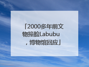 2000多年前文物撞脸Labubu，博物馆回应