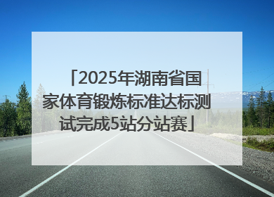 2025年湖南省国家体育锻炼标准达标测试完成5站分站赛
