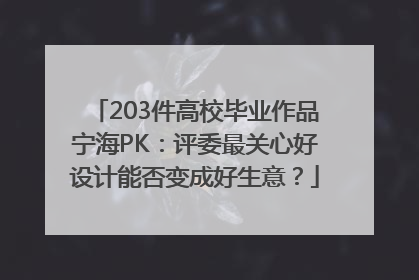 203件高校毕业作品宁海PK：评委最关心好设计能否变成好生意？