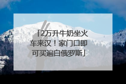 2万升牛奶坐火车来汉！家门口即可买遍白俄罗斯
