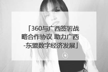 360与广西签署战略合作协议 助力广西-东盟数字经济发展