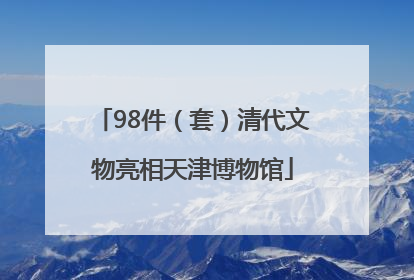 98件（套）清代文物亮相天津博物馆