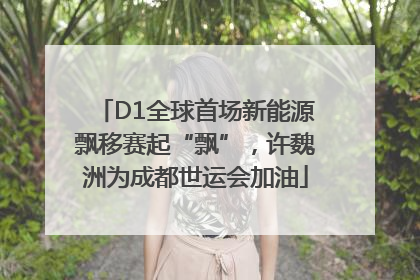 D1全球首场新能源飘移赛起“飘”，许魏洲为成都世运会加油
