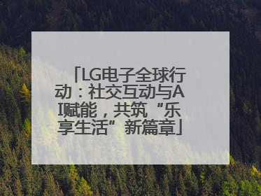 LG电子全球行动：社交互动与AI赋能，共筑“乐享生活”新篇章